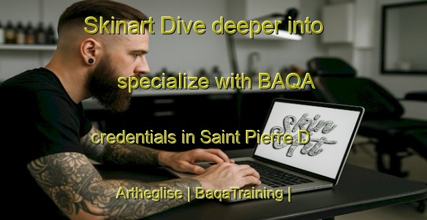 Skinart Dive deeper into specialize with BAQA credentials in Saint Pierre D Artheglise | BaqaTraining | BaqaClasses | SkinartTraining-France